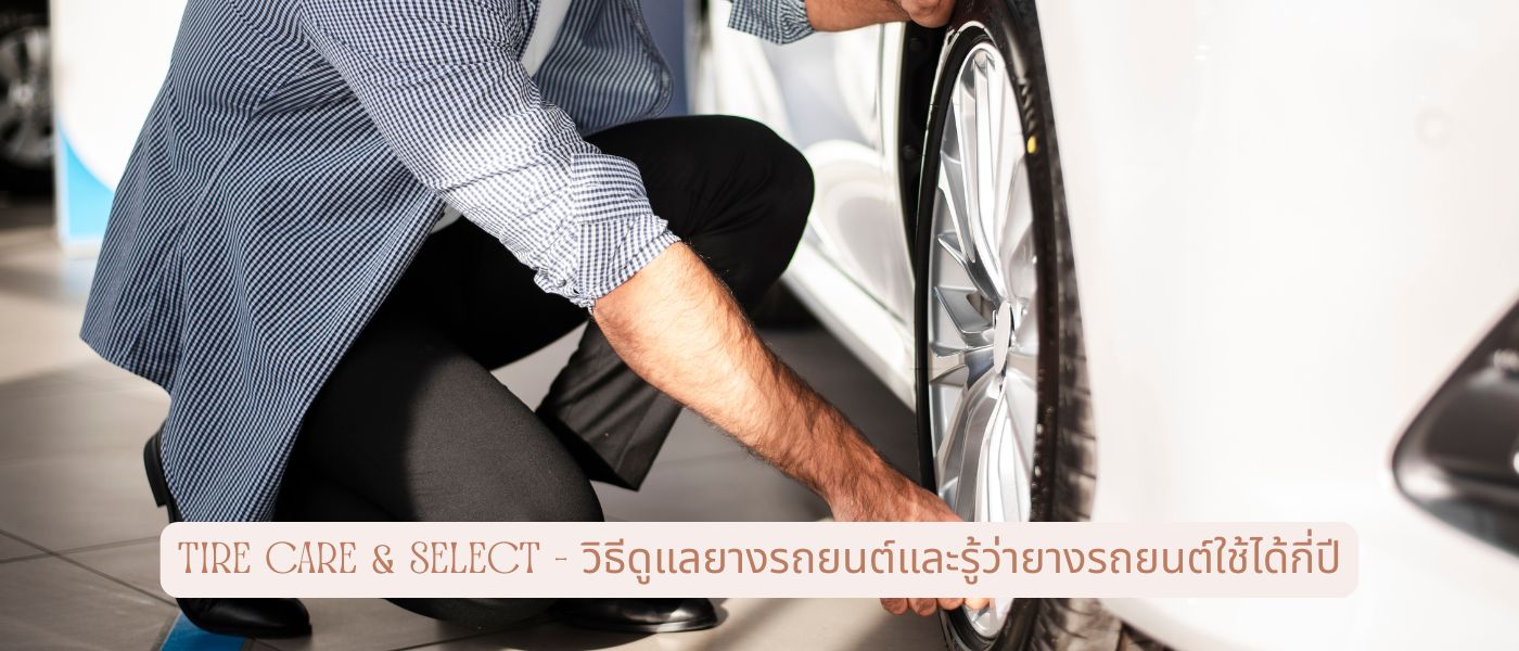 Tire Care & Select – วิธีดูแลยางรถยนต์และรู้ว่ายางรถยนต์ใช้ได้กี่ปี